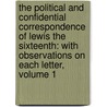 The Political And Confidential Correspondence Of Lewis The Sixteenth: With Observations On Each Letter, Volume 1 by Sulpice Imbert La Plati�Re