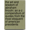The Wit And Wisdom Of Abraham Lincoln: An A-Z Compendium Of Quotes From The Most Eloquent Of American Presidents by Anne Ayres