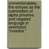 Unmentionables: The Erinyes As The Culmination Of Alpha Privative And Negated Language In Aeschylus' "Oresteia." door Naomi Finkelstein