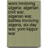 Wars Involving Algeria: Algerian Civil War, Algerian War, Battles Involving Algeria, Six-Day War, Yom Kippur War
