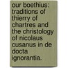 Our Boethius: Traditions Of Thierry Of Chartres And The Christology Of Nicolaus Cusanus In De Docta Ignorantia. door Lara Michelle Weissblatt
