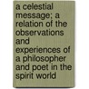 A Celestial Message; A Relation Of The Observations And Experiences Of A Philosopher And Poet In The Spirit World door Erastus C. Gaffield