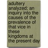 Adultery Analyzed; An Inquiry Into The Causes Of The Prevalence Of That Vice In These Kingdoms At The Present Day by Thomas Comber