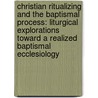 Christian Ritualizing And The Baptismal Process: Liturgical Explorations Toward A Realized Baptismal Ecclesiology door Susan Marie Smith