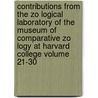 Contributions From The Zo Logical Laboratory Of The Museum Of Comparative Zo Logy At Harvard College Volume 21-30 door Harvard University Museum Laboratory