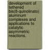 Development Of Tethered Bis(8-Quinolinato) Aluminum Complexes And Applications To Catalytic Asymmetric Reactions. door Joshua Philli Abell