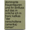 Dominante Frauenfiguren Und Ihr Einfluss Auf Das M Nnliche Ich In Franz Kafkas "Der Verschollene (Amerika) Roman" door Dorothee Koch