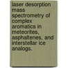 Laser Desorption Mass Spectrometry Of Complex Aromatics In Meteorites, Asphaltenes, And Interstellar Ice Analogs. by Matthew Rob Hammond
