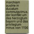 Marchiam Austrie In Ducatum Commutavimus. Der Konflikt Um Das Herzogtum Bayern Und Das Privilegium Minus Von 1156