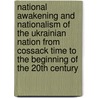 National Awakening And Nationalism Of The Ukrainian Nation From Cossack Time To The Beginning Of The 20Th Century by Nico Rausch