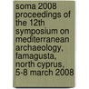 Soma 2008 Proceedings Of The 12th Symposium On Mediterranean Archaeology, Famagusta, North Cyprus, 5-8 March 2008 door Hakan Oniz