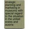 Strategic Planning And Marketing In Museums With Special Regard To The Situation In The United States And Austria door Sandra Kreuzer