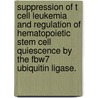 Suppression Of T Cell Leukemia And Regulation Of Hematopoietic Stem Cell Quiescence By The Fbw7 Ubiquitin Ligase. door Benjamin James Thompson