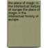 The Place Of Magic In The Intellectual History Of Europe The Place Of Magic In The Intellectual History Of Europe