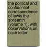 The Political And Confidential Correspondence Of Lewis The Sixteenth (Volume 1); With Observations On Each Letter door Louis