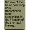 The Role Of The Basic Helix Loop Helix Transcription Factor Speechless In The Initiation Of The Stomatal Lineage. by Cora Ann Macalister