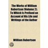 The Works Of William Robertson (Volume 2); To Which Is Prefixed An Account Of His Life And Writings Of The Author door William Robertson