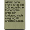 William Penn (1644-1718). Ein Fruhneuzeitlicher Friedensplan Unter Der Forderung Nach Einigung Als Anderes Europa by Johannes Henning