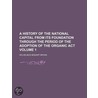 A History Of The National Capital From Its Foundation Through The Period Of The Adoption Of The Organic Act (V. 1) door Wilhelmus Bogart Bryan