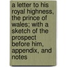 A Letter To His Royal Highness, The Prince Of Wales; With A Sketch Of The Prospect Before Him, Appendix, And Notes door William Augustus Miles