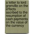 A Letter To Lord Grenville On The Effects Ascribed To The Resumption Of Cash Payments On The Value Of The Currency