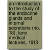 An Introduction To The Study Of The Endocrine Glands And Internal Secretions (No. 18); Lane Medical Lectures, 1913 door Sir Edward Albert Sharpey-Schfer