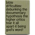 Bible Difficulties: Debunking The Documentary Hypothesis The Higher Critics Tear It All Apart-It Being God's Word!