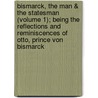Bismarck, The Man & The Statesman (Volume 1); Being The Reflections And Reminiscences Of Otto, Prince Von Bismarck door Otto Bismarck