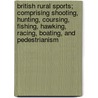British Rural Sports; Comprising Shooting, Hunting, Coursing, Fishing, Hawking, Racing, Boating, And Pedestrianism door Stonehenge