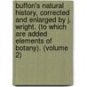 Buffon's Natural History, Corrected And Enlarged By J. Wright. (To Which Are Added Elements Of Botany). (Volume 2) door Georges Louis Le Clerc