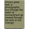 China's Great Wall: A Photographic Tour Through The Realm Of Enchantment As Viewed Through The Lens Of Sun Chengyi door Peng Ruigao