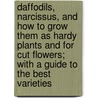 Daffodils, Narcissus, And How To Grow Them As Hardy Plants And For Cut Flowers; With A Guide To The Best Varieties door Arthur Martin Kirby