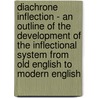 Diachrone Inflection - An Outline Of The Development Of The Inflectional System From Old English To Modern English door Stefan Hinterholzer
