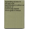 Expanding Access To Off-Grid Rural Electrification In Africa: An Analysis Of Community-Based Micro-Grids In Kenya. door Charles Gathu Kirubi