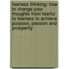 Fearless Thinking: How To Change Your Thoughts From Fearful To Fearless To Achieve Purpose, Passion And Prosperity door Michael George Price