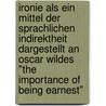Ironie als ein Mittel der sprachlichen Indirektheit dargestellt an Oscar Wildes  "The Importance of being Earnest" door Oliver Kast