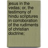 Jesus In The Vedas; Or, The Testimony Of Hindu Scriptures In Corroboration Of The Rudiments Of Christian Doctrine; door Gosha Ramchandra