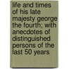 Life And Times Of His Late Majesty George The Fourth; With Anecdotes Of Distinguished Persons Of The Last 50 Years door George Croly