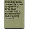 Mining Biological Complexity: Cross Integration Of Large-Scale Metagenomics, Environmental, And Chemical Datasets. door Tara Ann Gianoulis