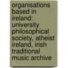 Organisations Based In Ireland: University Philosophical Society, Atheist Ireland, Irish Traditional Music Archive by Source Wikipedia