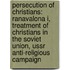 Persecution Of Christians: Ranavalona I, Treatment Of Christians In The Soviet Union, Ussr Anti-Religious Campaign