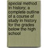 Special Method In History; A Complete Outline Of A Course Of Study In History For The Grades Below The High School