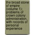 The Broad Stone Of Empire (Volume 1); Problems Of Crown Colony Administration, With Records Of Personal Experience