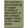 The Chemistry And Metallurgy Of Copper, Including A Description Of The Principal Copper Mines Of The United States by Aaron Snowden Piggot