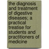 The Diagnosis And Treatment Of Digestive Diseases; A Practical Treatise For Students And Practitioners Of Medicine door George McCallum Niles
