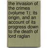 The Invasion Of The Crimea (Volume 1); Its Origin, And An Account Of Its Progress Down To The Death Of Lord Raglan by Alexander William Kinglake