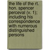 The Life Of The Rt. Hon. Spencer Perceval (V. 1); Including His Correspondence With Numerous Distinguished Persons door Sir Spencer Walpole