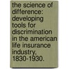 The Science Of Difference: Developing Tools For Discrimination In The American Life Insurance Industry, 1830-1930. door Daniel B. Bouk