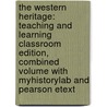 The Western Heritage: Teaching And Learning Classroom Edition, Combined Volume With Myhistorylab And Pearson Etext by Steven M. Ozment