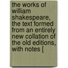 The Works Of William Shakespeare, The Text Formed From An Entirely New Collation Of The Old Editions, With Notes [ by Shakespeare William Shakespeare